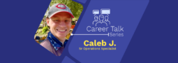 Career Talk Series, Caleb J., Senior Operations Specialist