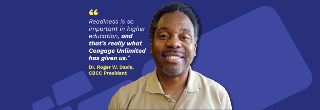 Image of Dr. Roger W. Davis, CCBC President, with the quote: "Readiness is so important in higher education, and that's really what Cengage Unlimited has given us."