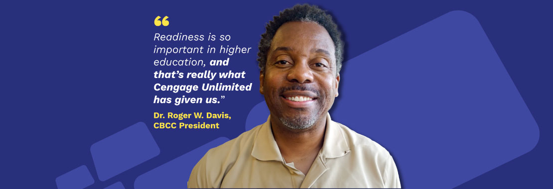 Image of Dr. Roger W. Davis, CCBC President, with the quote: "Readiness is so important in higher education, and that's really what Cengage Unlimited has given us."